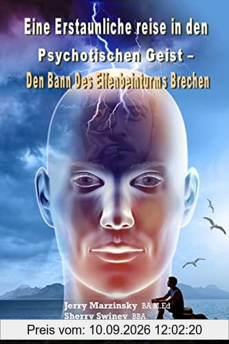 EINE ERSTAUNLICHE REISE IN DEN PSYCHOTISCHEN GEIST - DEN BANN DES ELFENBEINTURMS BRECHEN: Translated to German Language