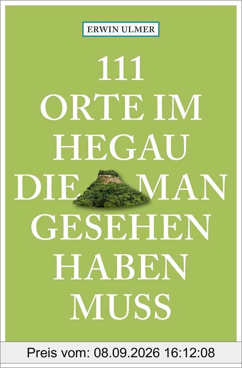111 Orte im Hegau, die man gesehen haben muss: Reiseführer