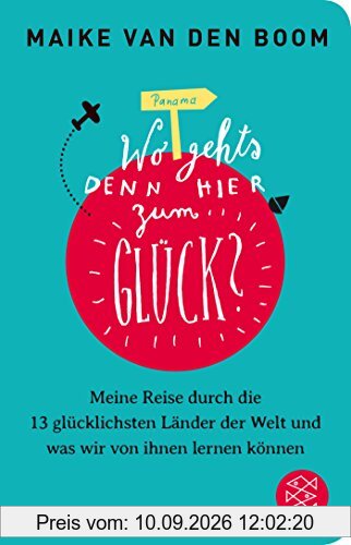 Wo geht’s denn hier zum Glück?: Meine Reise durch die 13 glücklichsten Länder der Welt und was wir von ihnen lernen können