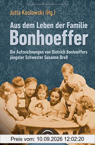 Aus dem Leben der Familie Bonhoeffer: Die Aufzeichnungen von Dietrich Bonhoeffers jüngster Schwester Susanne Dreß