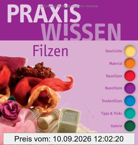 PraxisWissen Filzen: Geschichte, Material, Nassfilzen, Nunofilzen, Trockenfilzen, Tipps & Tricks, Galerie