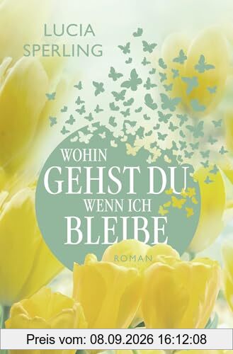 Wohin gehst du, wenn ich bleibe: Roman