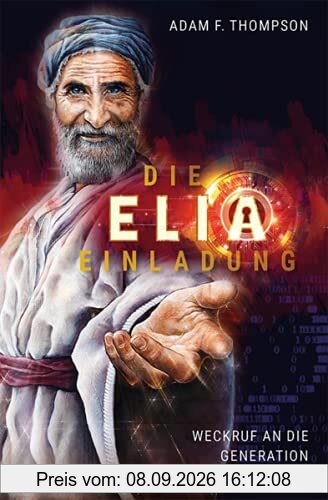 Die Elia-Einladung: Weckruf an die Generation der letzten Tage