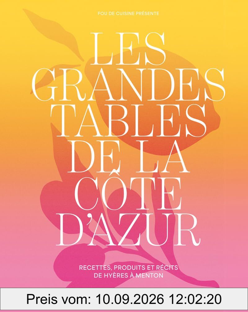 Les grandes tables de la Côte d'Azur : recettes, produits et récits de Hyères à Menton