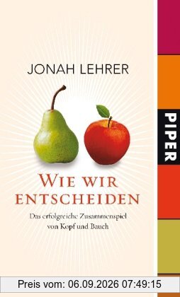 Wie wir entscheiden: Das erfolgreiche Zusammenspiel von Kopf und Bauch