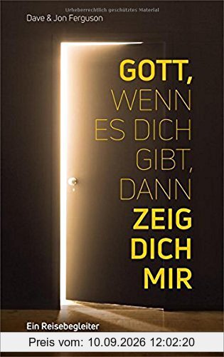 Gott, wenn es dich gibt, dann zeig dich mir!: Ein Reisebegleiter zum Ziel deiner Sehnsucht.