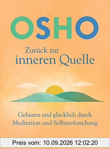 Zurück zur inneren Quelle: Gelassen und glücklich durch Meditation und Selbsterforschung