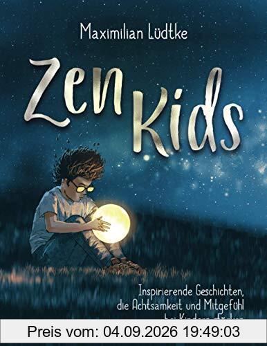 Zen Kids: Inspirierende Geschichten, die Achtsamkeit und Mitgefühl bei Kindern stärken