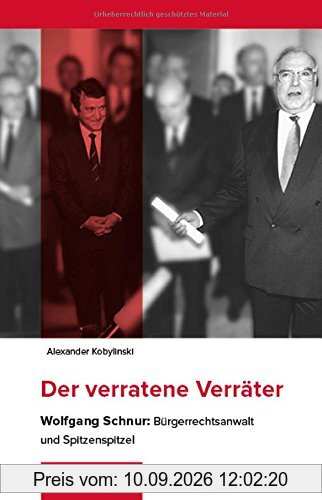 Der verratene Verräter: Wolfgang Schnur: Bürgerrechtsanwalt und Spitzenspitzel