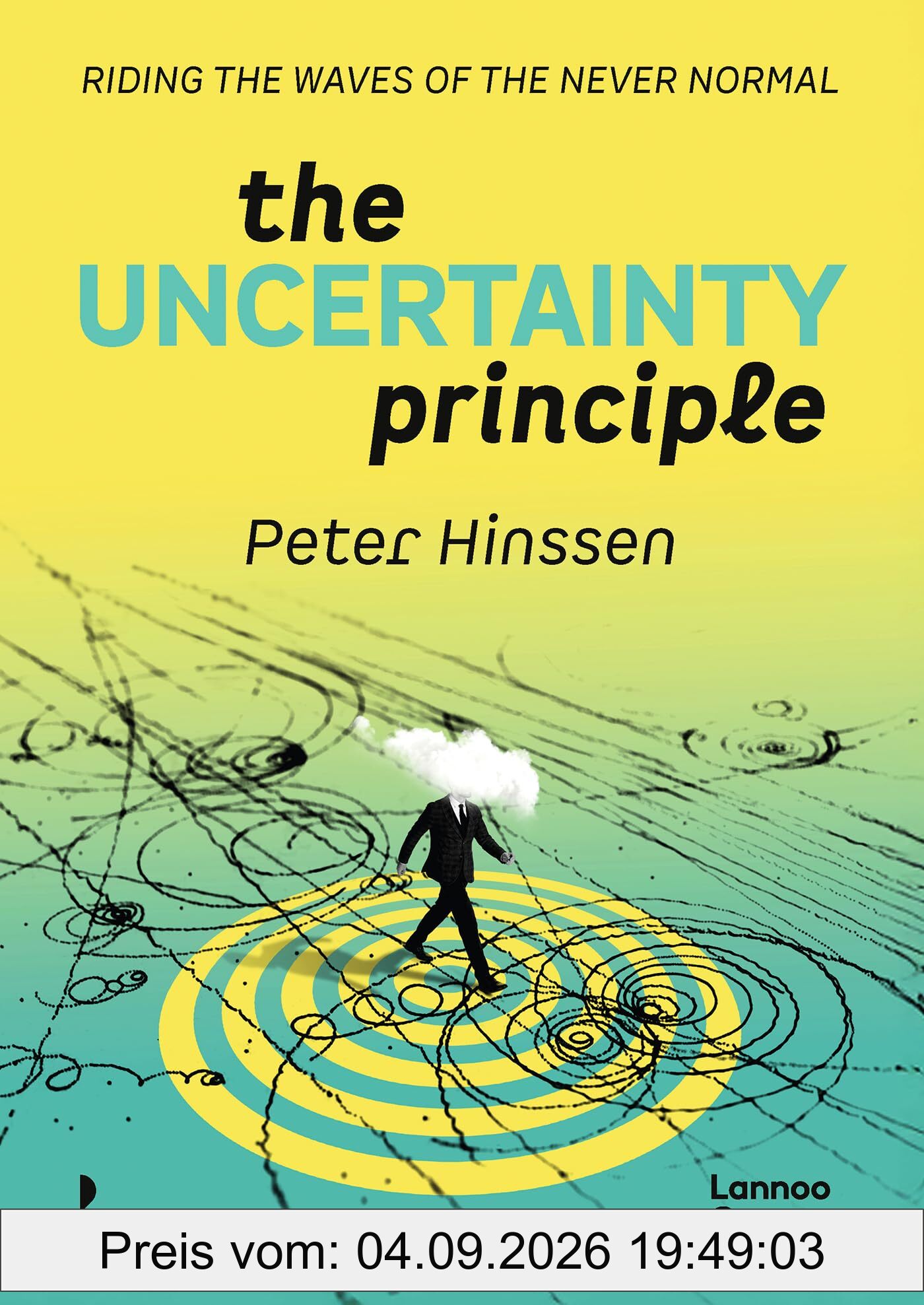 The Uncertainty Principle: Riding the Waves of the Never Normal. (Lannoo Campus)