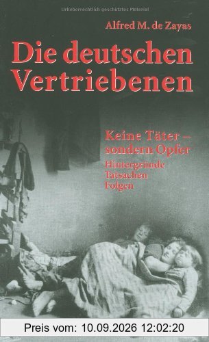 Die deutschen Vertriebenen - Keine Täter sondern Opfer: Hintergründe, Tatsachen, Folgen