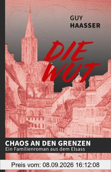 Die Wut: Chaos an den Grenzen – Ein Familienroman aus dem Elsass