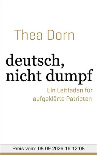 deutsch, nicht dumpf: Ein Leitfaden für aufgeklärte Patrioten