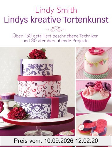 Lindys kreative Tortenkunst - Motivtorten-Basics für Anfänger und Fortgeschrittene von Englands Expertin Nr. 1: Über 150 detailliert beschriebene Techniken und 80 atemberaubende Projekte