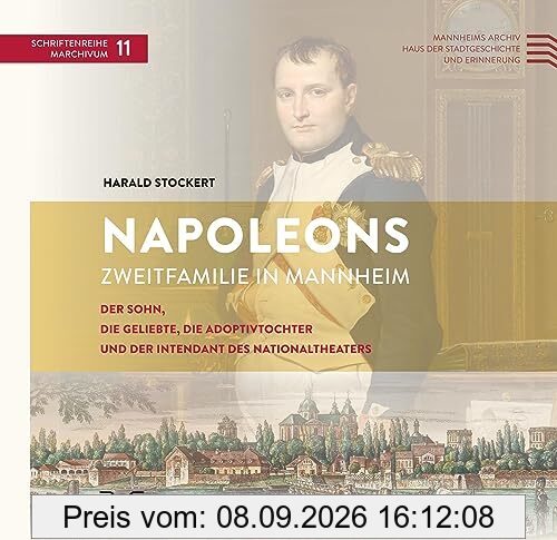 Napoleons Zweitfamilie in Mannheim: Der Sohn, die Geliebte, die Adoptivtochter und der Intendant des Nationaltheaters (Schriftenreihe MARCHIVUM)