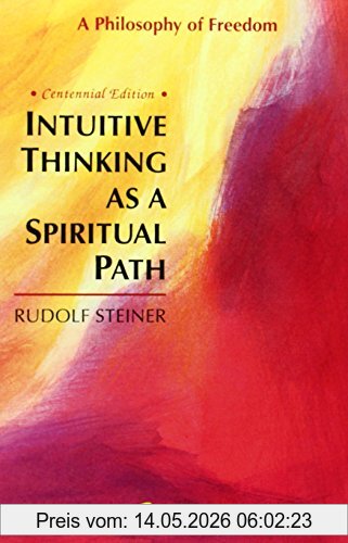Rudolf Steiner Intuitive Thinking As A Spiritual Path, A Philosophy Of Freedom (Classics In Anthroposophy)