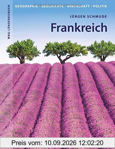 Frankreich: Geographie, Geschichte, Wirtschaft, Politik (WBG Länderkunden)