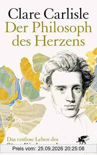 Der Philosoph des Herzens: Das rastlose Leben des Sören Kierkegaard: Das rastlose Leben des Sren Kierkegaard