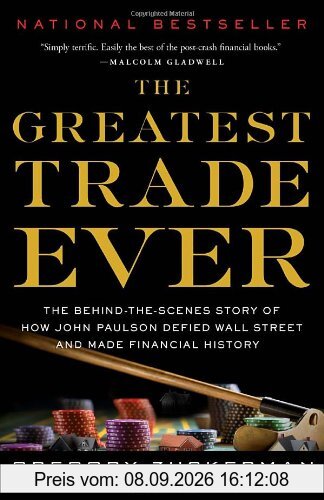 The Greatest Trade Ever: The Behind-the-Scenes Story of How John Paulson Defied Wall Street and Made Financial History