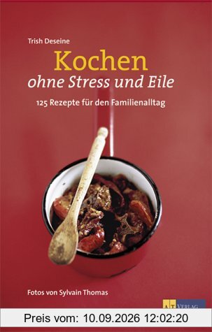 Kochen ohne Stress und Eile: 125 Rezepte für den Familienalltag