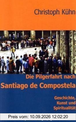 Die Pilgerfahrt nach Santiago de Compostela: Geschichte, Kunst und Spiritualität