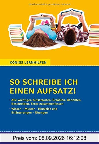 So schreibe ich einen Aufsatz! Deutsch 5./6. Klasse.: Alle Aufsatzarten: Erzählen, Berichten, Beschreiben, Texte zusammenfassen (Königs Lernhilfen)