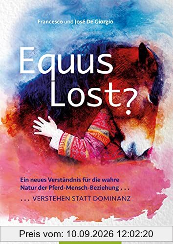 Equus Lost?: Ein neues Verständnis für die wahre Natur der Pferd-Mensch-Beziehung: Verstehen statt Dominanz
