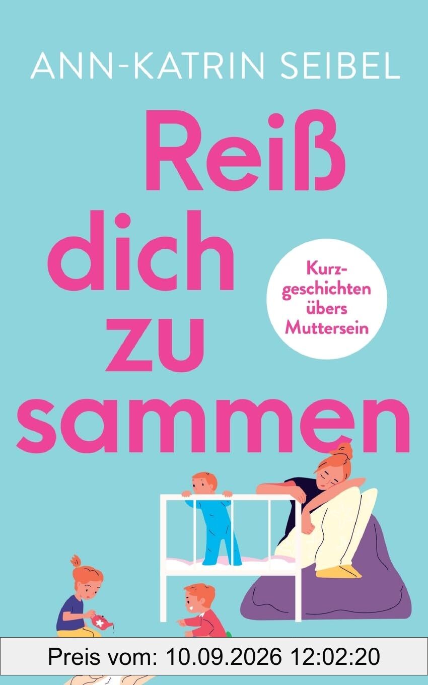 Reiß dich zusammen - Über die Herausforderungen und Veränderungen, die Mutterschaft mit sich bringt: Kurzgeschichten übers Muttersein - in denen uns ... auf ihre intensive Gefühls-Reise mitnehmen