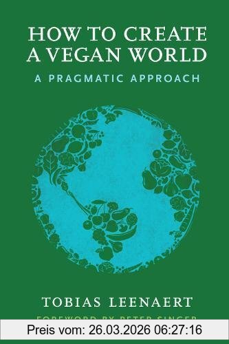Tobias Leenaert How To Create A Vegan World, A Pragmatic Approach