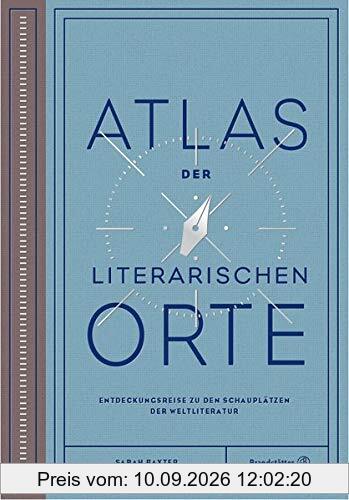 Atlas der literarischen Orte: Entdeckungsreisen zu den Schauplätzen der Weltliteratur