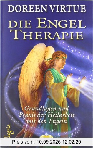 Die Engel Therapie: Grundlagen und Praxis der Heilarbeit mit den Engeln