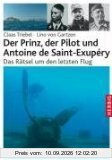 Der Prinz, der Pilot und Antoine de Saint-Exupéry: Das Rätsel um den letzten Flug