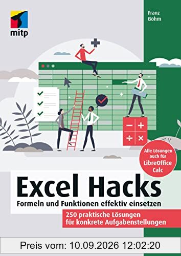 Excel Hacks: Formeln und Funktionen effektiv einsetzen. 250 praktische Lösungen. Für Microsoft 365 sowie Excel 2021 und älter. Inkl. LibreOffice Calc