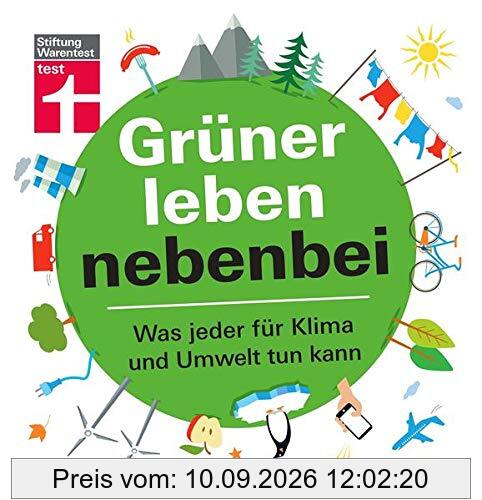 Grüner leben nebenbei: Umwelt und Klima - Nachhaltigkeit in den Alltag integrieren - Ökologische Fußabdrücke hinterlassen | Von Stiftung Warentest: Was jeder für Klima und Umwelt tun kann