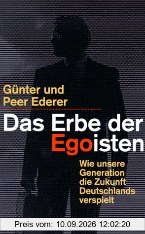 Das Erbe der Egoisten. Wie unsere Generation die Zukunft Deutschlands verspielt