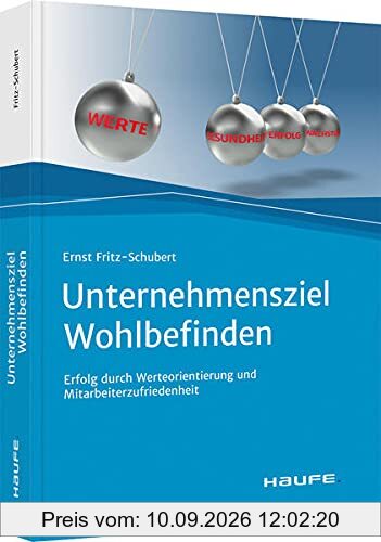 Unternehmensziel Wohlbefinden: Erfolg durch Werteorientierung und Mitarbeiterzufriedenheit (Haufe Fachbuch)