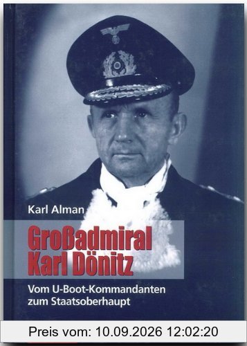 Großadmiral Karl Dönitz. Vom U-Boot-Kommandanten zum Staatsoberhaupt