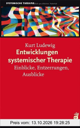 Entwicklungen systemischer Therapie: Einblicke, Entzerrungen, Ausblicke