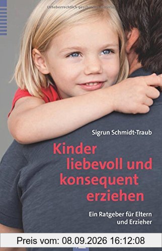 Kinder liebevoll und konsequent erziehen: Ein Ratgeber für Eltern und Erzieher
