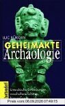 Geheimakte Archäologie: Unterdrückte Entdeckungen, verschollene Schätze, bizarre Funde