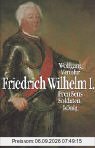 Friedrich Wilhelm I.: Preussens Soldatenkönig