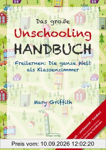 Das große Unschooling Handbuch: Freilernen: Die ganze Welt als Klassenzimmer