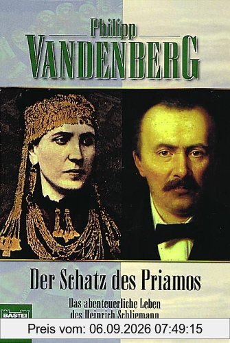Der Schatz des Priamos: Wie Heinrich Schliemann sein Troja erfand