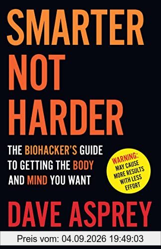 Smarter Not Harder: The Biohacker’s Guide to Getting the Body and Mind You Want