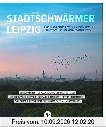 Stadtschwärmer Leipzig: JUNG, INSPIRIEREND, KÖSTLICH, KREATIV, HERZLICH ... EINE STADT UND IHRE VIELFÄLTIGSTEN SEITEN