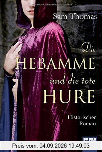 Die Hebamme und die tote Hure: Historischer Roman