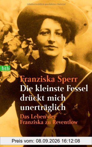 Die kleinste Fessel drückt mich unerträglich: Das Leben der Franziska zu Reventlow