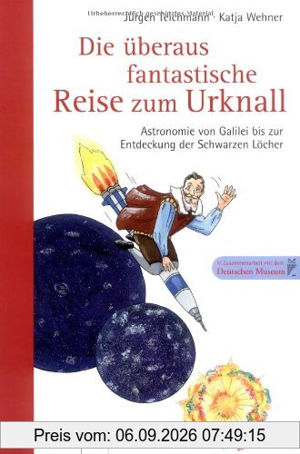 Die überaus fantastische Reise zum Urknall: Astronomie von Galilei bis zur Entdeckung der Schwarzen Löcher