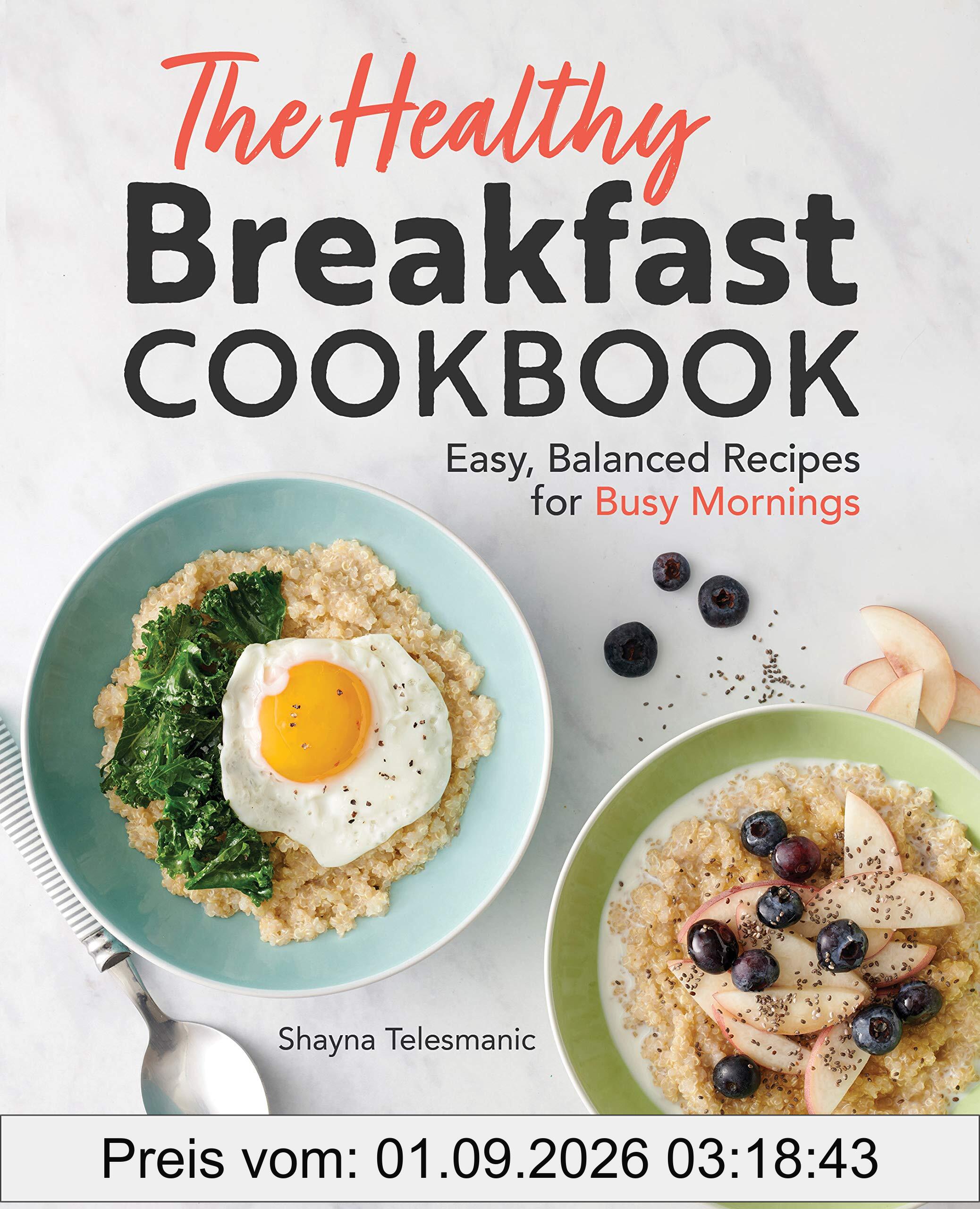 The Healthy Breakfast Cookbook: Easy, Balanced Recipes for Busy Mornings