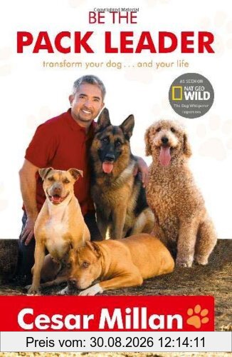 Be the Pack Leader: Use Cesar's Way to Transform Your Dog ... and Your Life